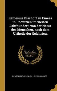 Remesius Bischoff Zu Emesa in Phönizien Im Vierten Jahrhundert, Von Der Natur Des Menschen, Nach Dem Urtheile Der Gelehrten. - (Emesenus), Nemesius; Osterhammer