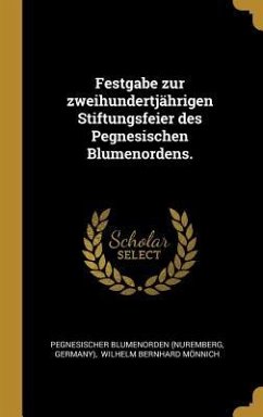 Festgabe Zur Zweihundertjährigen Stiftungsfeier Des Pegnesischen Blumenordens. - (Nuremberg, Pegnesischer Blumenorden; Germany)