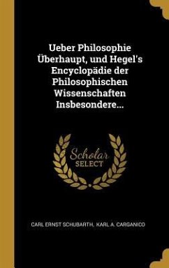 Ueber Philosophie Überhaupt, Und Hegel's Encyclopädie Der Philosophischen Wissenschaften Insbesondere... - Schubarth, Carl Ernst