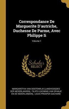 Correspondance De Marguerite D'autriche, Duchesse De Parme, Avec Philippe Ii; Volume 1