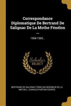 Correspondance Diplomatique De Bertrand De Salignac De La Mothe Fénélon ...: 1568-1569...