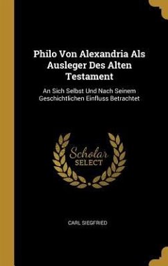 Philo Von Alexandria Als Ausleger Des Alten Testament