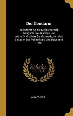 Der Gendarm: Zeitschrift Für Die Mitglieder Der Königlich Preußischen Und Reichsländischen Gendarmerie, Mit Den Beilagen Der Polize