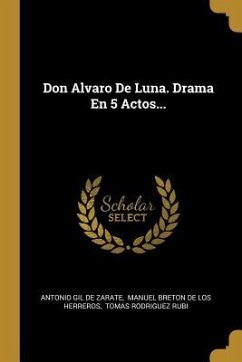 Don Alvaro De Luna. Drama En 5 Actos...