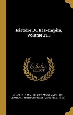 Histoire Du Bas-empire, Volume 15... - Beau, Charles Le; Ameilhon, Hubert-Pascal; Saint-Martin, Jean