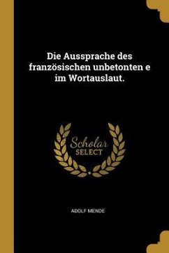 Die Aussprache Des Französischen Unbetonten E Im Wortauslaut. - Mende, Adolf