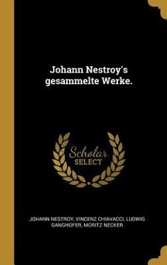 Johann Nestroy's Gesammelte Werke. - Nestroy, Johann; Chiavacci, Vincenz; Ganghofer, Ludwig