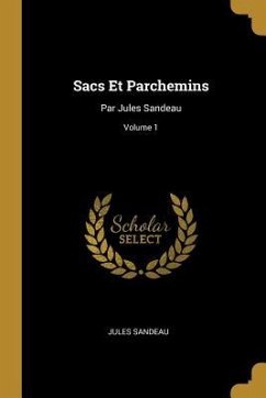 Sacs Et Parchemins: Par Jules Sandeau; Volume 1