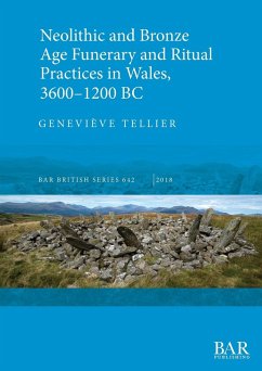Neolithic and Bronze Age Funerary and Ritual Practices in Wales, 3600-1200 BC - Tellier, Geneviève