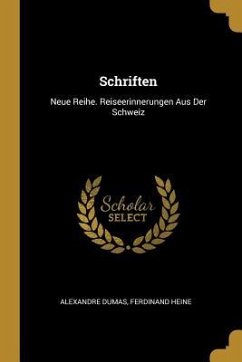 Schriften: Neue Reihe. Reiseerinnerungen Aus Der Schweiz - Dumas, Alexandre; Heine, Ferdinand