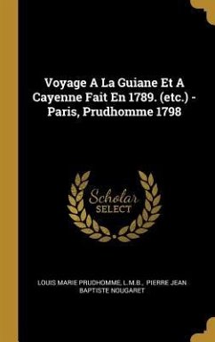 Voyage A La Guiane Et A Cayenne Fait En 1789. (etc.) - Paris, Prudhomme 1798 - Prudhomme, Louis Marie; L. M. B.