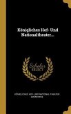Königliches Hof- Und Nationaltheater...