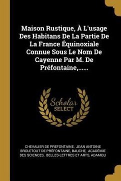 Maison Rustique, À L'usage Des Habitans De La Partie De La France Équinoxiale Connue Sous Le Nom De Cayenne Par M. De Préfontaine, ...... - Prefontaine, Chevalier de; Bauche