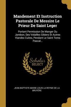 Mandement Et Instruction Pastorale De Messire Le Prieur De Saint Leger: Portant Permission De Manger Du Jambon, Des Volailles Gibiers Et Autres Viande