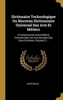 Dictionaire Technologique Ou Nouveau Dictionnaire Universel Des Arts Et Métiers