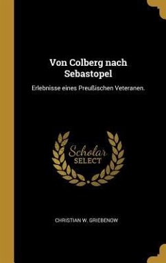 Von Colberg Nach Sebastopel: Erlebnisse Eines Preußischen Veteranen.