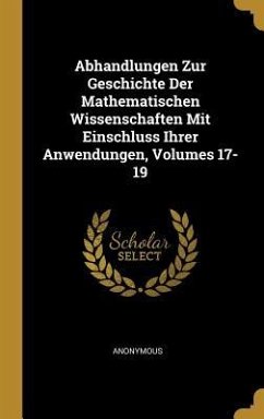 Abhandlungen Zur Geschichte Der Mathematischen Wissenschaften Mit Einschluss Ihrer Anwendungen, Volumes 17-19