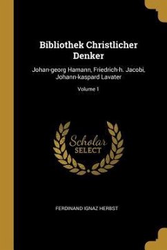 Bibliothek Christlicher Denker: Johan-Georg Hamann, Friedrich-H. Jacobi, Johann-Kaspard Lavater; Volume 1