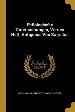 Philologische Untersuchungen, Viertes Heft, Antigonos Von Karystos - Wilamowitz-Moellendorff, Ulrich Von
