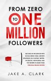 From Zero to One Million Followers: Become an Influencer with Social Media Viral Growth Strategies on YouTube, Twitter, Facebook, Instagram, and the Secrets to Make Your Personal Brand KNOWN (eBook, ePUB)