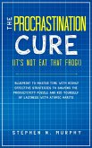 The Procrastination Cure (It's Not Eat That Frog!): Blueprint to Master Time with Highly Effective Strategies to Solving the Productivity Puzzle and Rid Yourself of Laziness with Atomic Habits (eBook, ePUB)