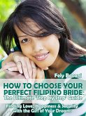 Choosing Your Perfect Filipino Bride: The Ultimate 'Step by Step' Guide to Finding Love, Happiness & Security with the Girl of Your Dreams (eBook, ePUB)