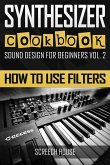 Synthesizer Cookbook: How to Use Filters (Sound Design for Beginners, #2) (eBook, ePUB)