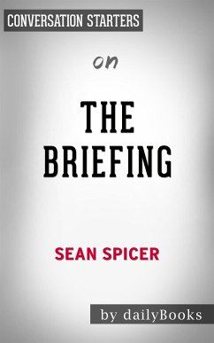 The Briefing: Politics, The Press, and The President by Sean Spicer   Conversation Starters (eBook, ePUB) - dailyBooks