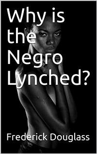 Why is the Negro Lynched? (eBook, PDF) - Douglass, Frederick