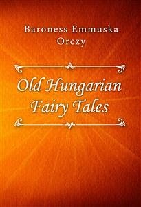 Old Hungarian Fairy Tales (eBook, ePUB) - Emmuska Orczy, Baroness
