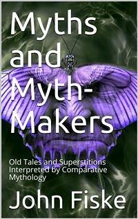 Myths and Myth-Makers / Old Tales and Superstitions Interpreted by Comparative Mythology (eBook, PDF) - Fiske, John