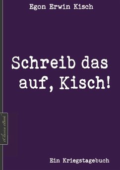 Egon Erwin Kisch: Schreib das auf, Kisch! (Neuerscheinung 2019) (eBook, ePUB) - Edition Kisch; Kisch, Egon Erwin