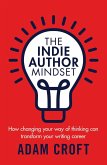 The Indie Author Mindset: How Changing Your Way of Thinking Can Transform Your Writing Career (eBook, ePUB)