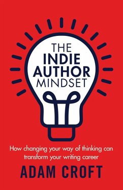 The Indie Author Mindset: How Changing Your Way of Thinking Can Transform Your Writing Career (eBook, ePUB) - Croft, Adam L