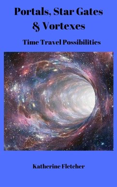 Portals, Stargates & Vortexes: Time Travel Possibilities (Time Travel Series, #3) (eBook, ePUB) - Fletcher, Katherine