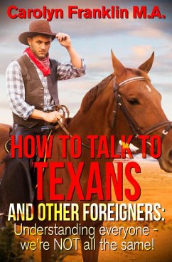 Cover How To Talk To A Texan And Other Foreigners: Understanding Everyone - We're Not All The Same! (eBook, ePUB)