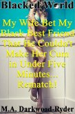 Blacked World: My Wife Bet My Black Best Friend That He Couldn't Make Her Cum in Under Five Minutes... Rematch! (eBook, ePUB)