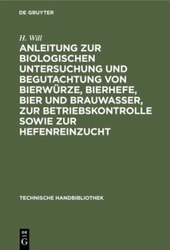 Anleitung zur biologischen Untersuchung und Begutachtung von Bierwürze, Bierhefe, Bier und Brauwasser, zur Betriebskontrolle sowie zur Hefenreinzucht - Will, H.