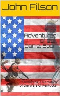 The Adventures of Col. Daniel Boon / Containing a Narrative of the Wars of Kentucke (eBook, PDF) - Filson, John