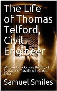 The Life of Thomas Telford, Civil Engineer / With an Introductory History of Roads and Travelling in Great Britain (eBook, ePUB) - Smiles, Samuel