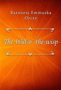 The Will-o’-the-wisp (eBook, ePUB) - Emmuska Orczy, Baroness