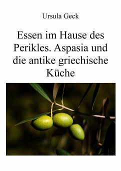 Essen im Hause des Perikles. Aspasia und die antike griechische Küche (eBook, ePUB) - Geck, Ursula