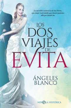 Los dos viajes de Evita : la increíble existencia de Eva Perón, una mujer inolvidable que desató pasiones allá por donde fue - Blanco, Ángeles