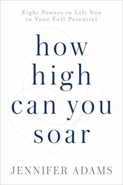 How High Can You Soar: Eight Powers to Lift You to Your Full Potential - Adams, Jennifer (Jennifer Adams)