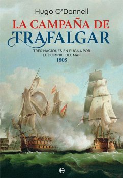 La campaña de Trafalgar : tres naciones en pugna por el dominio del mar 1805 - O'Donnell y Duque de Estrada, Hugo