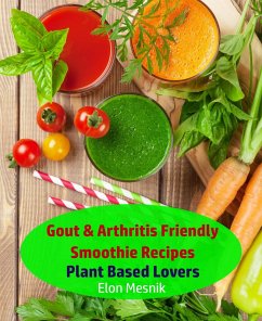 Gout & Arthritis Friendly Smoothie Recipes - Plant Based Lovers (Gout & Arthritis Smoothie Recipes, #1) (eBook, ePUB) - Mesnik, Elon
