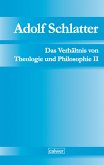 Adolf Schlatter - Das Verhältnis von Theologie und Philosophie II (eBook, PDF)