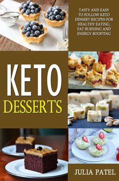 Keto Desserts: Tasty and Easy to Follow Keto Dessert Recipes for Healthy Eating, Fat Burning and Energy Boosting (eBook, ePUB) - Patel, Julia
