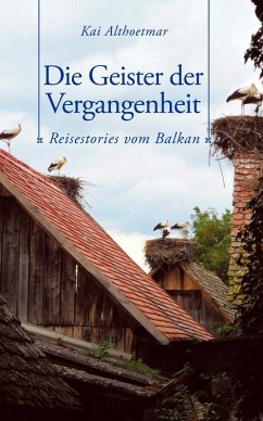 Die Geister der Vergangenheit. Reisestories vom Balkan (eBook, ePUB) - Althoetmar, Kai