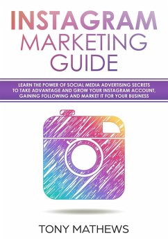 Instagram Marketing Guide Learn the Power of Social Media Advertising Secrets to Take Advantage and Grow Your Instagram Account, Gain a Following and Market It for Your Business (eBook, ePUB) - Mathews, Tony